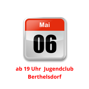 06 Mai Unser nächster Clubabend:          ab 19 Uhr  Jugendclub Berthelsdorf