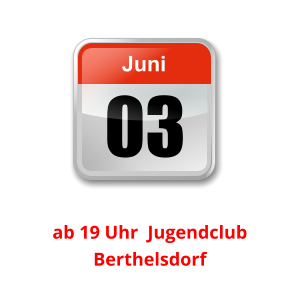 03 Juni Unser nächster Clubabend:          ab 19 Uhr  Jugendclub Berthelsdorf