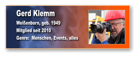 Gerd Klemm Weißenborn, geb. 1949 Mitglied seit 2010 Genre:  Menschen, Events, alles