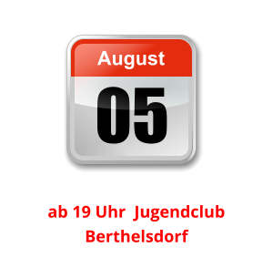 05 August Unser nächster Clubabend:          ab 19 Uhr  Jugendclub Berthelsdorf