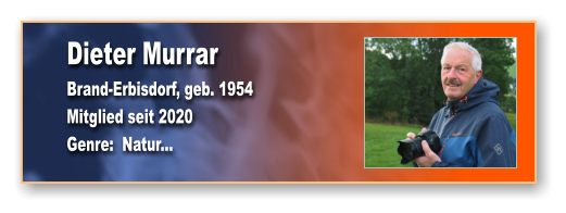Dieter Murrar Brand-Erbisdorf, geb. 1954 Mitglied seit 2020  Genre:  Natur...