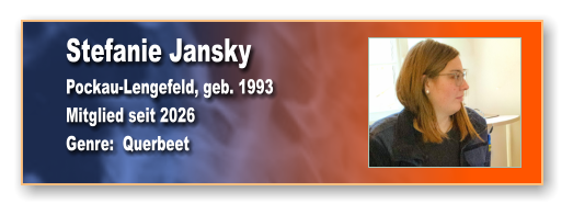 Stefanie Jansky Pockau-Lengefeld, geb. 1993 Mitglied seit 2026 Genre:  Querbeet
