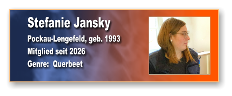Stefanie Jansky Pockau-Lengefeld, geb. 1993 Mitglied seit 2026 Genre:  Querbeet