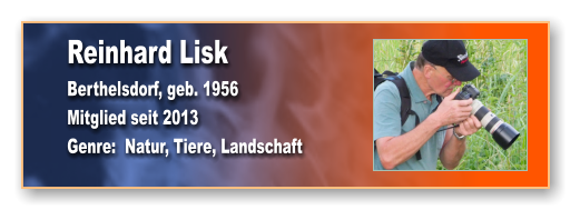 Reinhard Lisk Berthelsdorf, geb. 1956 Mitglied seit 2013 Genre:  Natur, Tiere, Landschaft