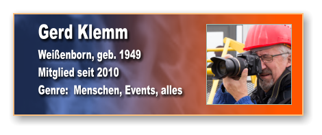 Gerd Klemm Weißenborn, geb. 1949 Mitglied seit 2010 Genre:  Menschen, Events, alles