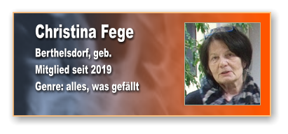Christina Fege Berthelsdorf, geb.  Mitglied seit 2019 Genre: alles, was gefällt