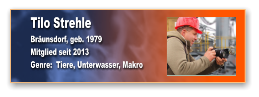 Tilo Strehle Bräunsdorf, geb. 1979 Mitglied seit 2013 Genre:  Tiere, Unterwasser, Makro