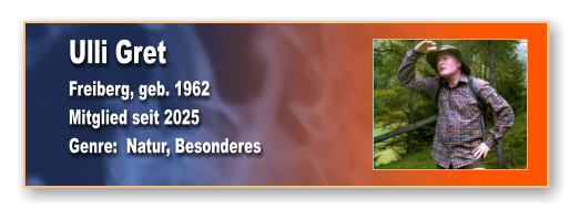 Ulli Gret Freiberg, geb. 1962 Mitglied seit 2025 Genre:  Natur, Besonderes