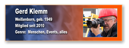 Gerd Klemm Weißenborn, geb. 1949 Mitglied seit 2010 Genre:  Menschen, Events, alles
