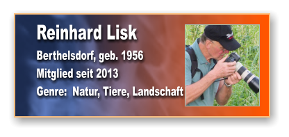 Reinhard Lisk Berthelsdorf, geb. 1956 Mitglied seit 2013 Genre:  Natur, Tiere, Landschaft