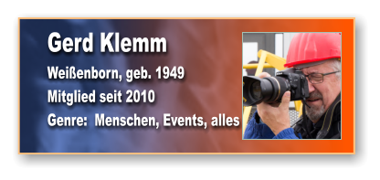 Gerd Klemm Weißenborn, geb. 1949 Mitglied seit 2010 Genre:  Menschen, Events, alles