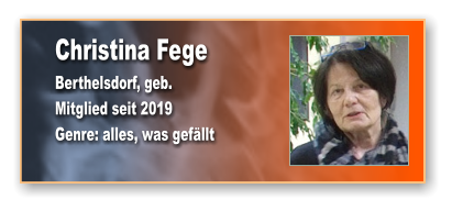 Christina Fege Berthelsdorf, geb.  Mitglied seit 2019 Genre: alles, was gefällt