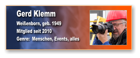 Gerd Klemm Weißenborn, geb. 1949 Mitglied seit 2010 Genre:  Menschen, Events, alles