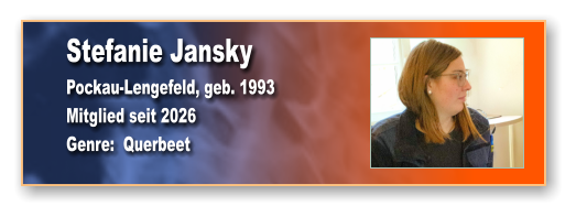 Stefanie Jansky Pockau-Lengefeld, geb. 1993 Mitglied seit 2026 Genre:  Querbeet